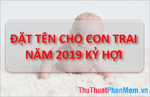 Gợi ý đặt tên cho bé trai sinh năm 2019 phù hợp với tuổi của bố mẹ