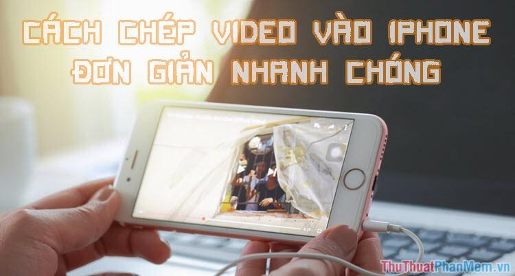 Hướng dẫn chuyển video vào iPhone một cách đơn giản và nhanh chóng