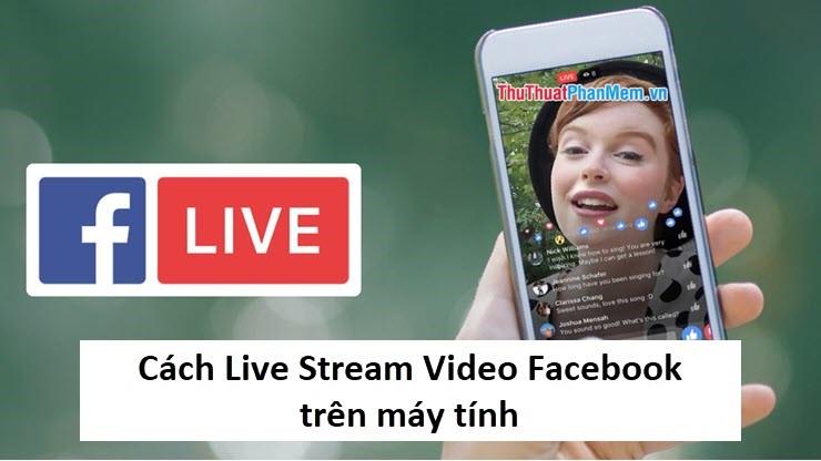 Hướng dẫn chi tiết cách Live Stream Video Facebook trên máy tính