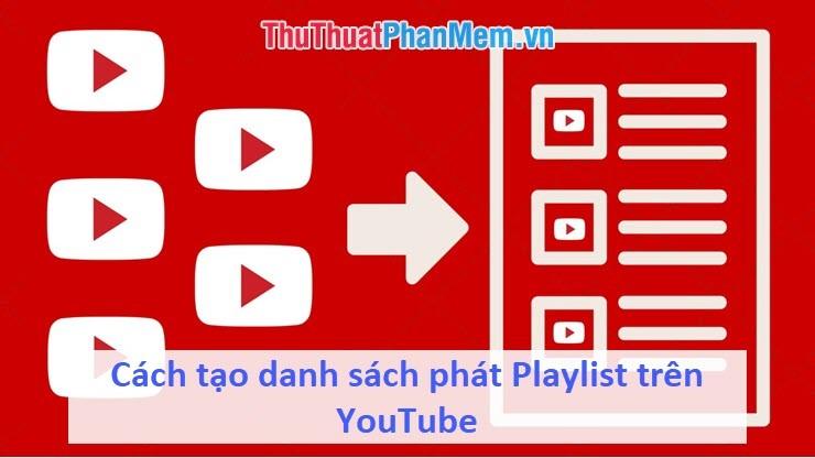 Hướng dẫn chi tiết cách tạo Playlist trên YouTube