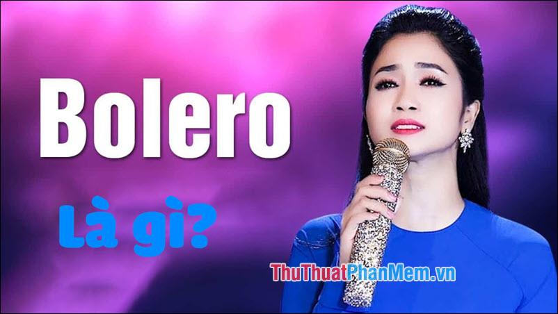 Bolero là gì? Khám phá ý nghĩa và nguồn gốc của dòng nhạc Bolero, một thể loại âm nhạc đầy cảm xúc và gần gũi với đời sống.