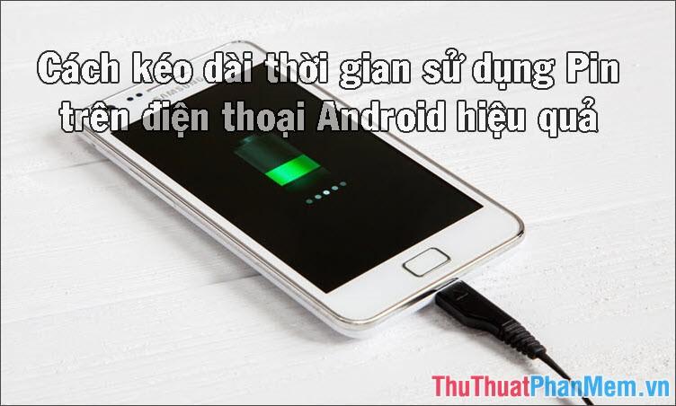 Bí quyết tăng và kéo dài thời gian sử dụng pin trên điện thoại Android một cách hiệu quả