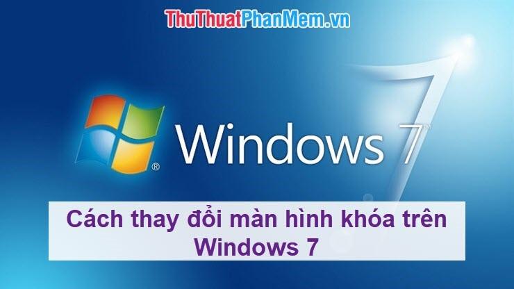 Hướng dẫn thay đổi màn hình khóa trên Windows 7