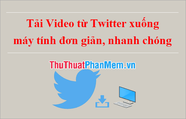 Hướng dẫn tải video từ Twitter về máy tính một cách đơn giản