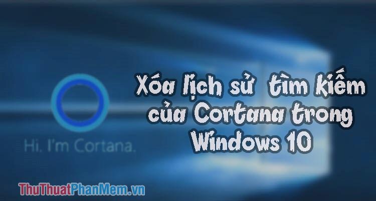 Hướng dẫn chi tiết cách xóa lịch sử tìm kiếm Cortana trên Windows 10
