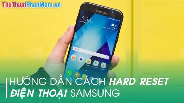 Hướng dẫn chi tiết cách khôi phục cài đặt gốc (Hard Reset) cho điện thoại Samsung