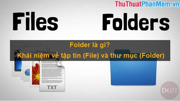 Folder là gì? Khám phá khái niệm cơ bản về tập tin (File) và thư mục (Folder) trong thế giới máy tính