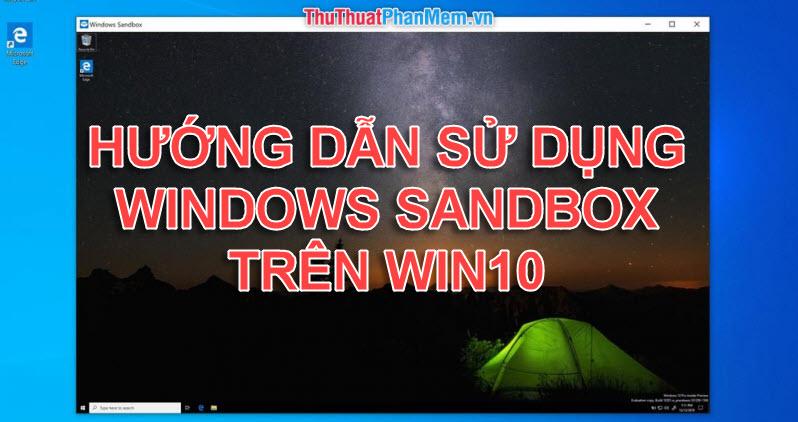 Hướng dẫn chi tiết cách sử dụng Windows Sandbox trên Windows 10