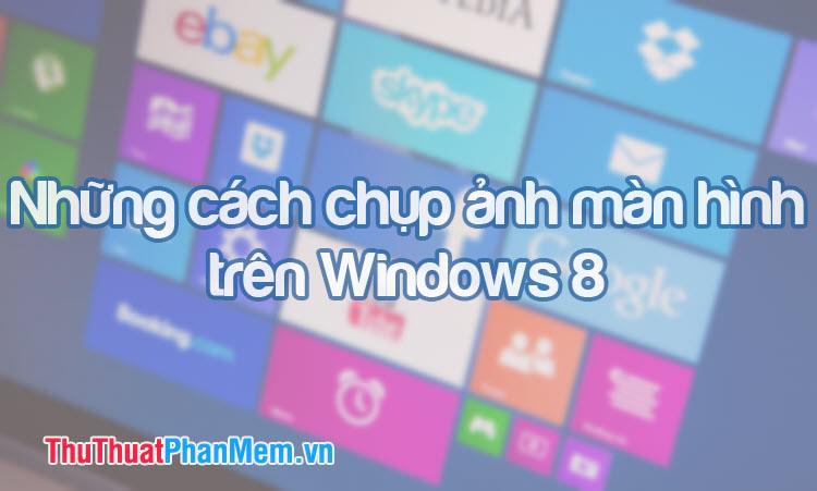 Khám phá những phương pháp chụp ảnh màn hình trên Windows 8 cực kỳ nhanh chóng và đơn giản, giúp bạn lưu giữ thông tin một cách hiệu quả.