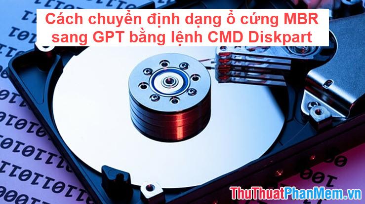 Hướng dẫn chuyển đổi định dạng ổ cứng từ MBR sang GPT sử dụng lệnh CMD Diskpart