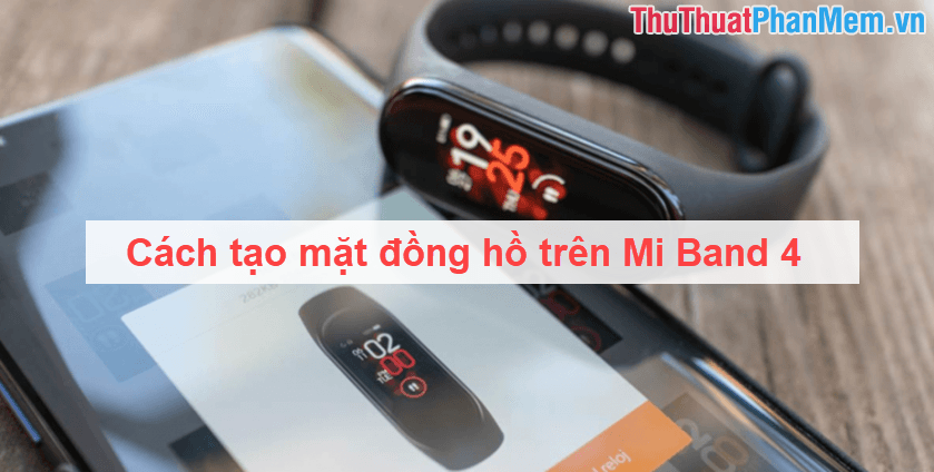 Hướng dẫn thiết kế mặt đồng hồ cá nhân hóa trên Mi Band 4