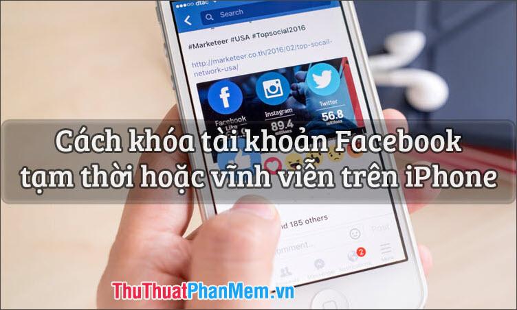 Hướng dẫn chi tiết cách khóa tài khoản Facebook tạm thời hoặc vĩnh viễn trên iPhone