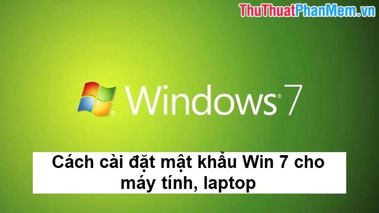 Hướng dẫn chi tiết cách thiết lập mật khẩu trên Windows 7 cho máy tính và laptop
