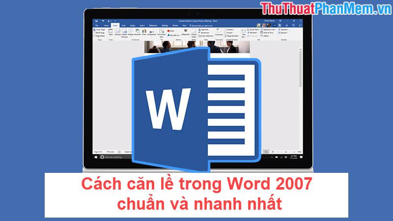 Hướng dẫn căn lề chuẩn xác và nhanh chóng trong Word 2007