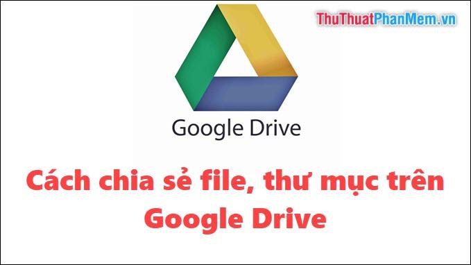 Cách chia sẻ file và thư mục trên Google Drive một cách hiệu quả