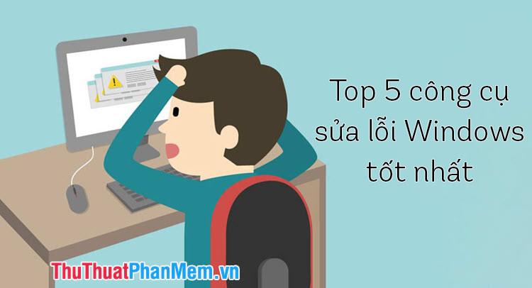 Top 5 phần mềm và công cụ sửa lỗi Windows 10 hiệu quả nhất hiện nay