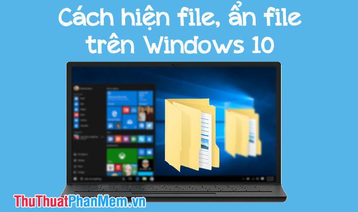 Hướng dẫn hiển thị và ẩn file trên Windows 10