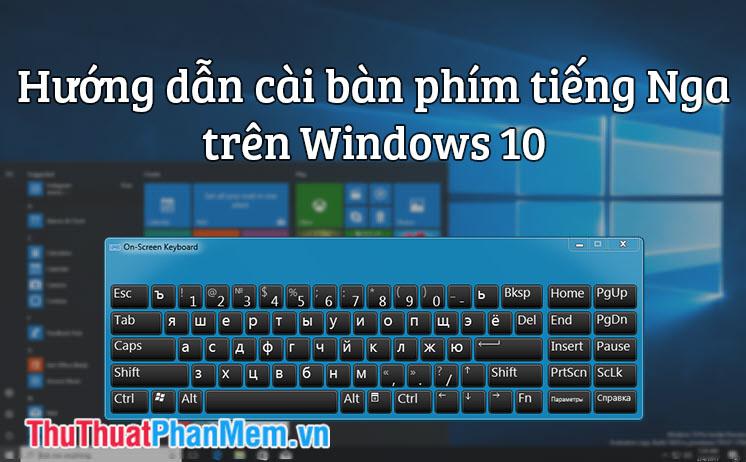 Hướng dẫn chi tiết cách thiết lập bàn phím tiếng Nga trên hệ điều hành Windows 10