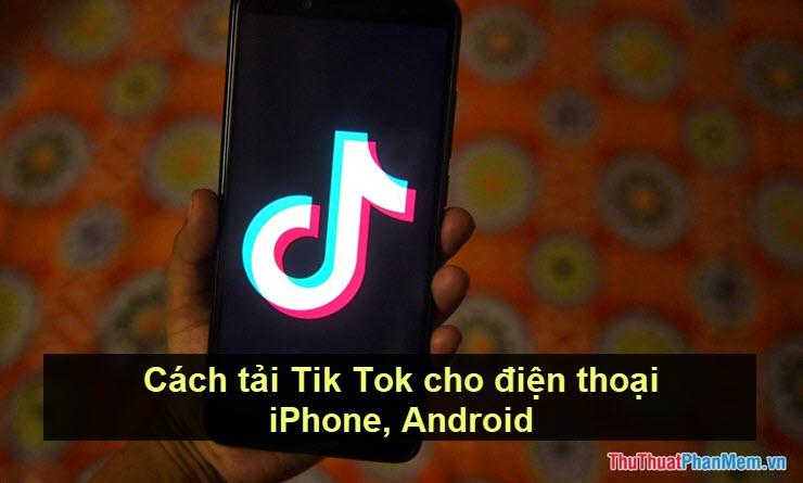 Hướng dẫn tải Tik Tok cho điện thoại iPhone và Android