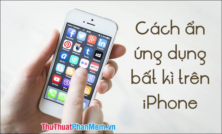 Cách ẩn ứng dụng bất kỳ trên iPhone để bảo vệ sự riêng tư