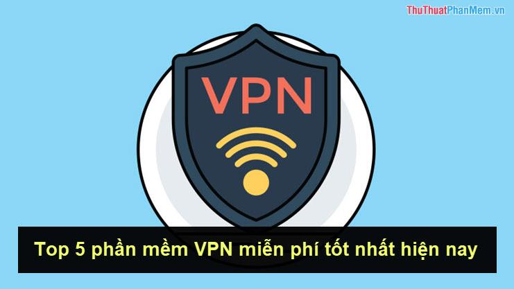 Top 5 ứng dụng VPN miễn phí hàng đầu dành cho điện thoại hiện nay