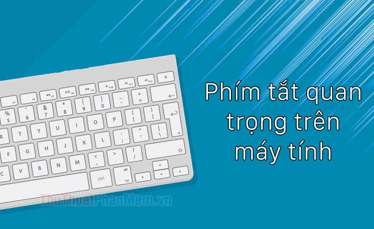 Những tổ hợp phím tắt quan trọng nhất dành cho người dùng máy tính