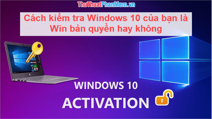 Hướng dẫn chi tiết cách kiểm tra Windows 10 của bạn có phải là bản quyền hay không