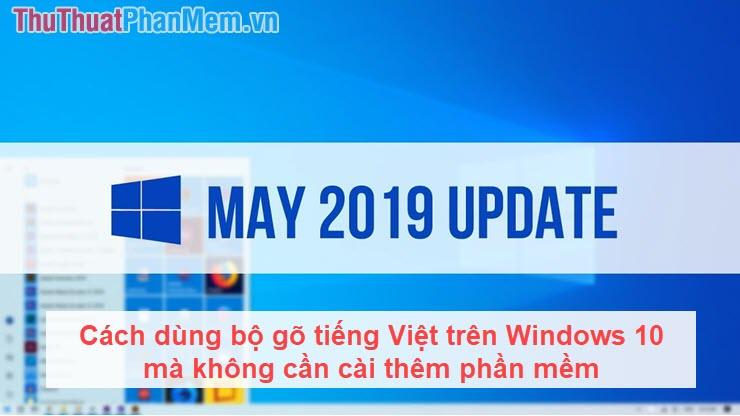 Hướng dẫn sử dụng bộ gõ tiếng Việt trên Windows 10 mà không cần cài đặt thêm phần mềm