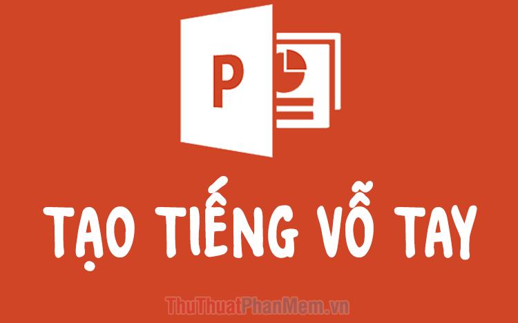 Nghệ thuật tạo tiếng vỗ tay trong PowerPoint
