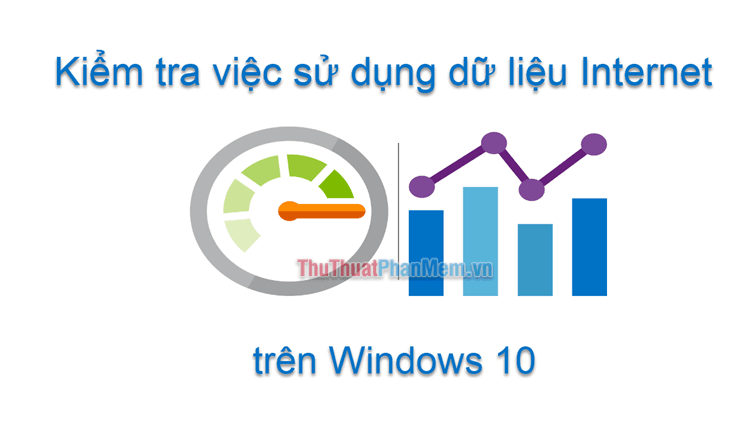 Hướng dẫn chi tiết cách theo dõi lượng dữ liệu Internet đã sử dụng trên Windows 10
