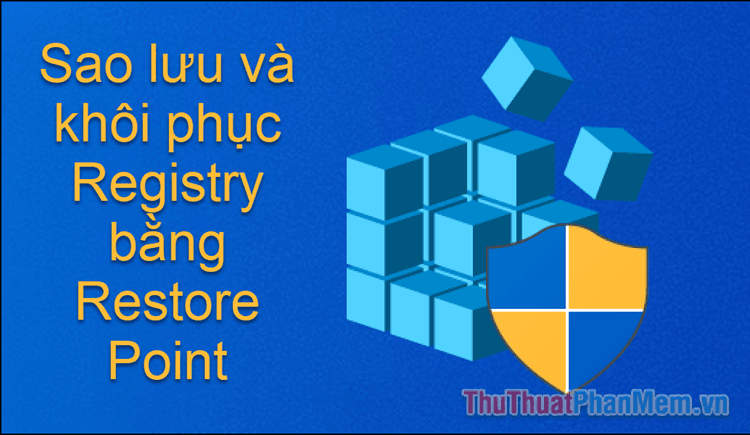 Hướng dẫn chi tiết cách sao lưu và khôi phục Registry trên Windows 10 sử dụng điểm khôi phục (Restore Point)