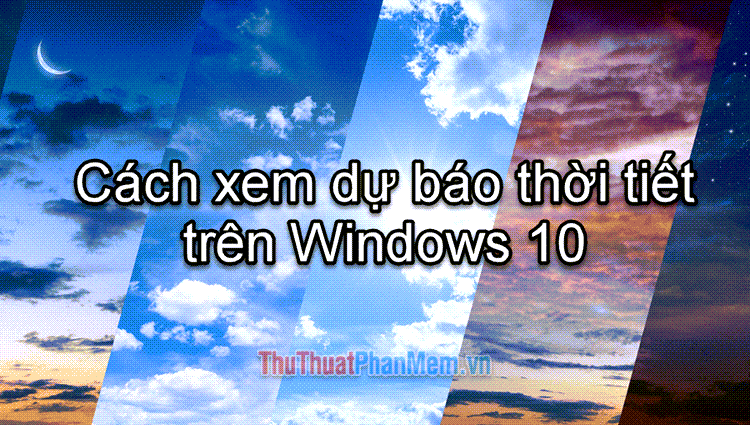 Khám phá dự báo thời tiết trên máy tính Windows 10