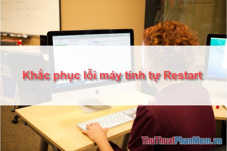 Cách khắc phục lỗi máy tính tự động khởi động lại