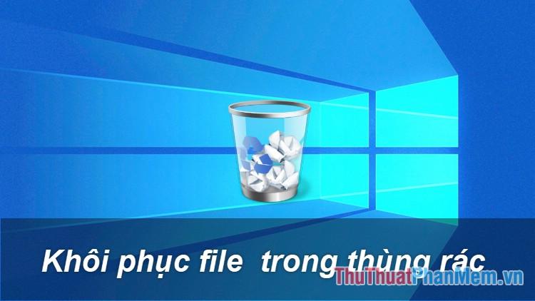 Hướng dẫn chi tiết cách khôi phục và lấy lại file đã xóa từ thùng rác