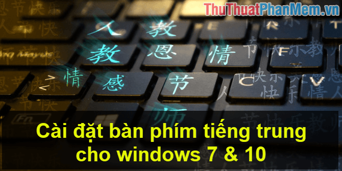 Hướng dẫn chi tiết cách cài đặt bàn phím tiếng Trung trên Windows 7 và 10