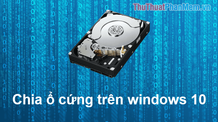 Hướng dẫn chia ổ cứng trên Windows 10 mà không làm mất dữ liệu