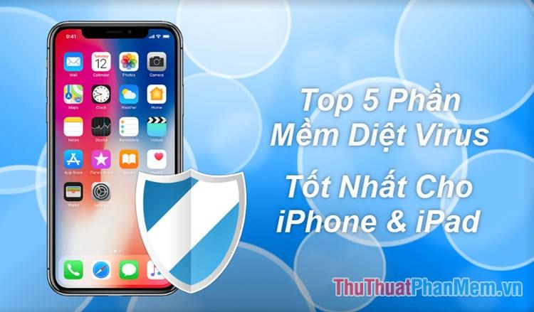 Top 5 ứng dụng diệt virus hàng đầu dành cho iPhone và iPad