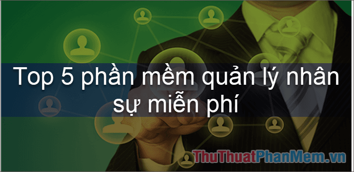 Top 5 Phần Mềm Quản Lý Nhân Sự Miễn Phí Tối Ưu Cho Doanh Nghiệp Nhỏ