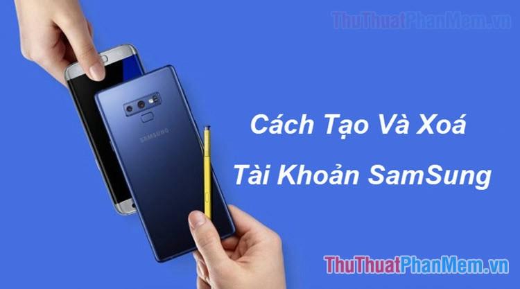 Hướng dẫn chi tiết cách đăng ký, đăng nhập và xóa tài khoản Samsung Account
