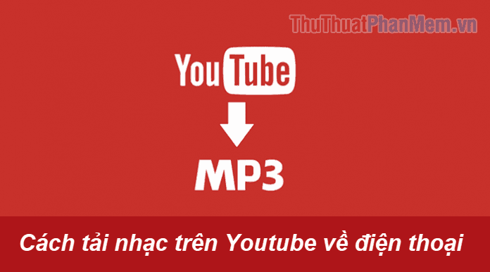 Hướng dẫn tải nhạc từ Youtube về điện thoại đơn giản