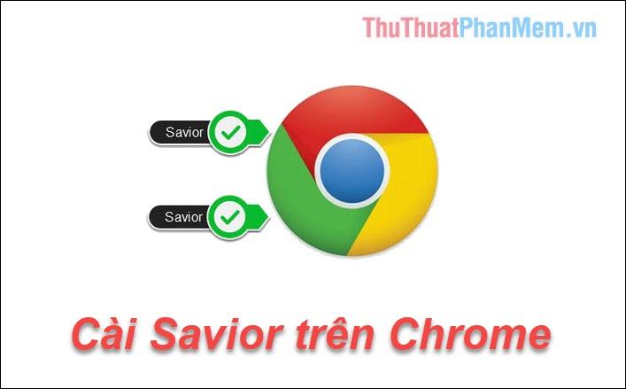 Hướng dẫn cài đặt Savior trên Chrome để tải nhạc và video một cách nhanh chóng